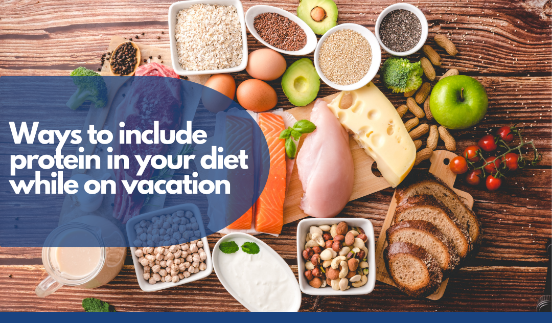 Ways to include protein in your diet while on vacation Dr Ravi Rao